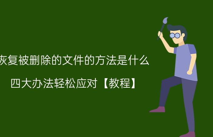 恢复被删除的文件的方法是什么 四大办法轻松应对【教程】